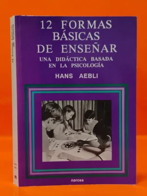 12 Formas Básicas de Enseñar. Una Didáctica Basada en la Psicología