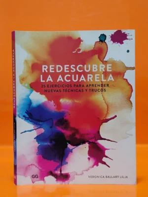 Redescubre la Acuarela. 25 Ejercicios para Aprender Nuevas Técnicas y Trucos