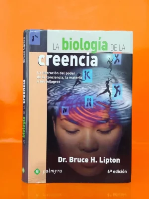 La Biología de la Creencia. La Liberación del Poder de la Conciencia...