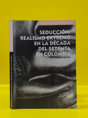 Seducción: Realismo Extremo en la Década del Setenta en Colombia
