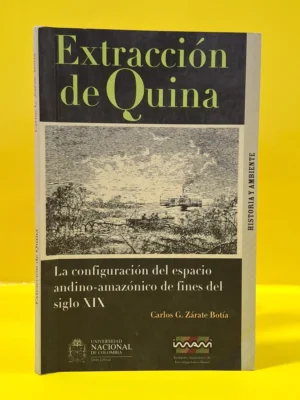 Extracción de Quina. La Configuración del Espacio Andino-Amazónico de fines del Siglo XIX