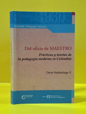 Del Oficio de Maestro. Prácticas y Teorías de La Pedagogía Moderna en Colombia