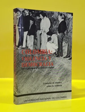 Colombia: Violencia y Democracia. Informe Presentado al Ministerio de Gobierno