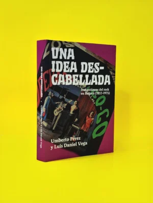Una Idea Descabellada. Instantáneas del Rock en Bogotá (1957-1975)