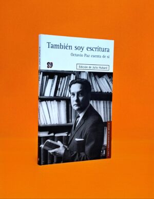 También Soy Escritura. Octavio Paz cuenta de sí