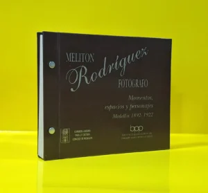 Melitón Rodríguez Fotógrafo. Momentos, Espacios y Personajes Medellín (1892-1922)