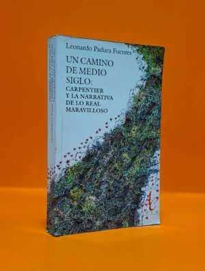 Un Camino de Medio Siglo: Carpentier y la Narrativa de lo Real Maravilloso